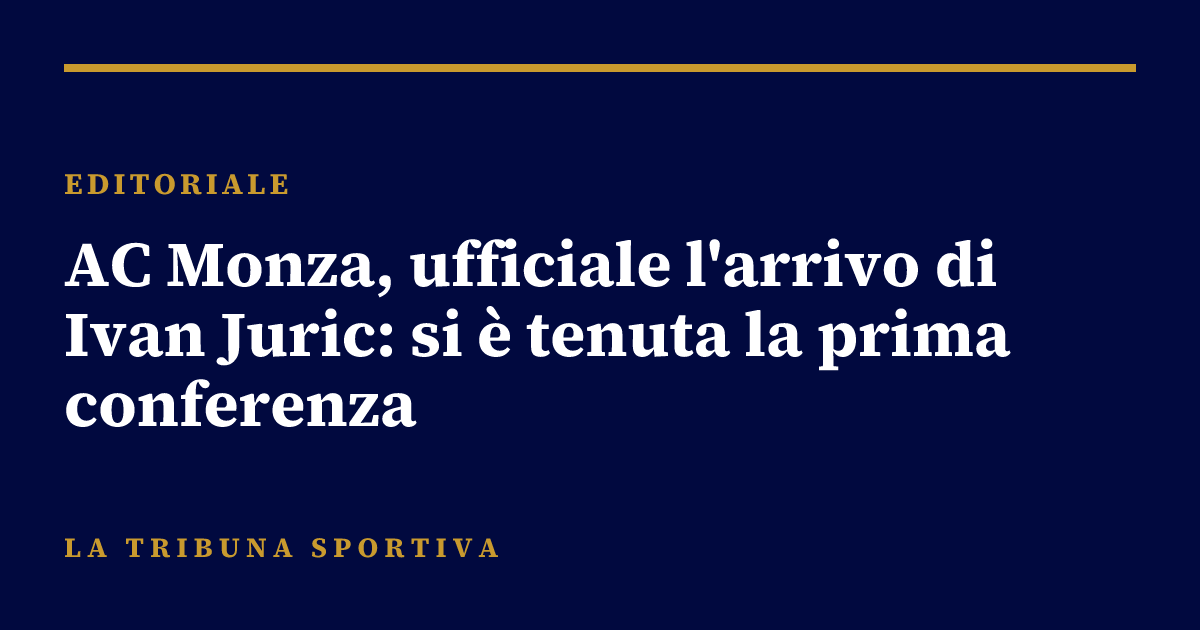 AC Monza, ufficiale l'arrivo di Ivan Juric: si è tenuta la prima conferenza