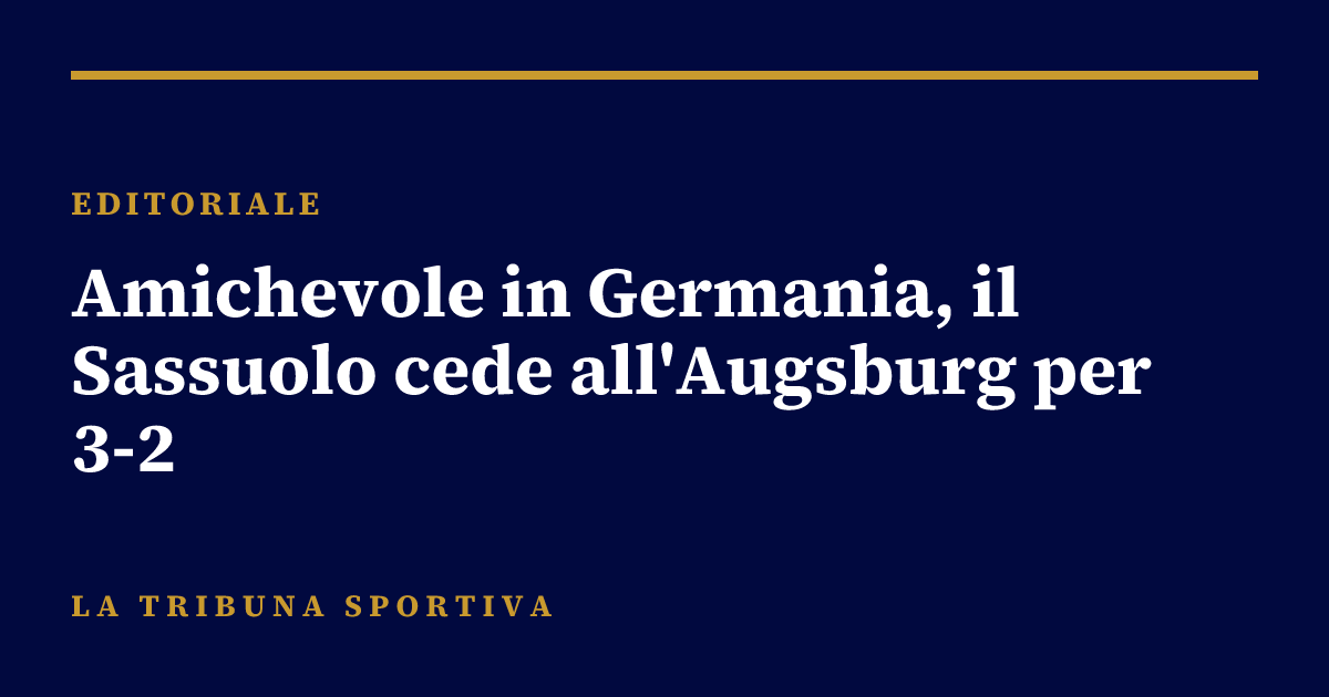 Amichevole in Germania, il Sassuolo cede all'Augsburg per 3-2