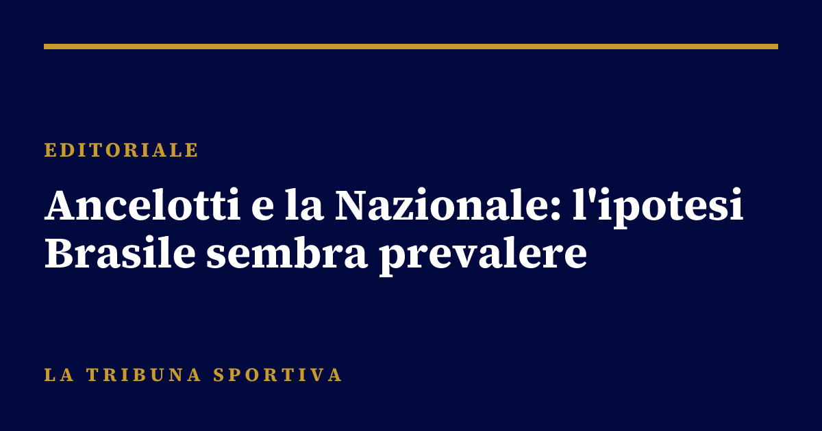 Ancelotti e la Nazionale: l'ipotesi Brasile sembra prevalere