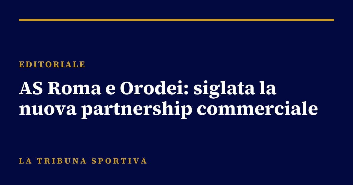 AS Roma e Orodei: siglata la nuova partnership commerciale