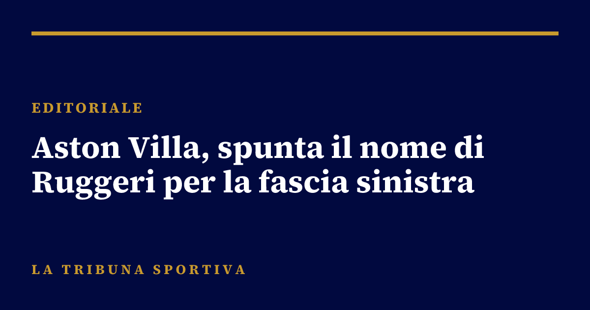 Aston Villa, spunta il nome di Ruggeri per la fascia sinistra