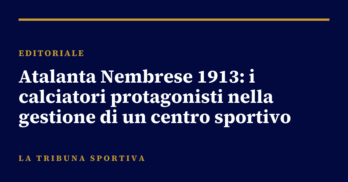 Atalanta Nembrese 1913: i calciatori protagonisti nella gestione di un centro sportivo