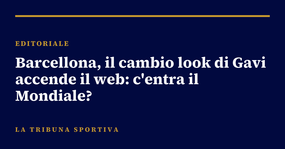 Barcellona, il cambio look di Gavi accende il web: c'entra il Mondiale?