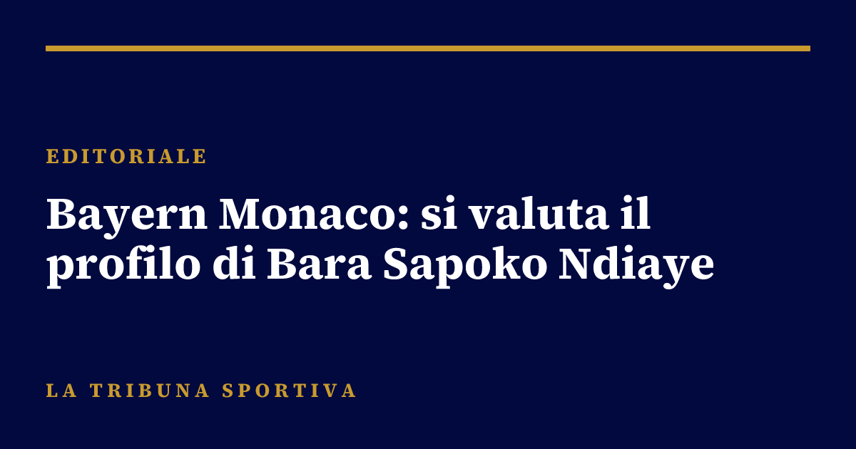 Bayern Monaco: si valuta il profilo di Bara Sapoko Ndiaye