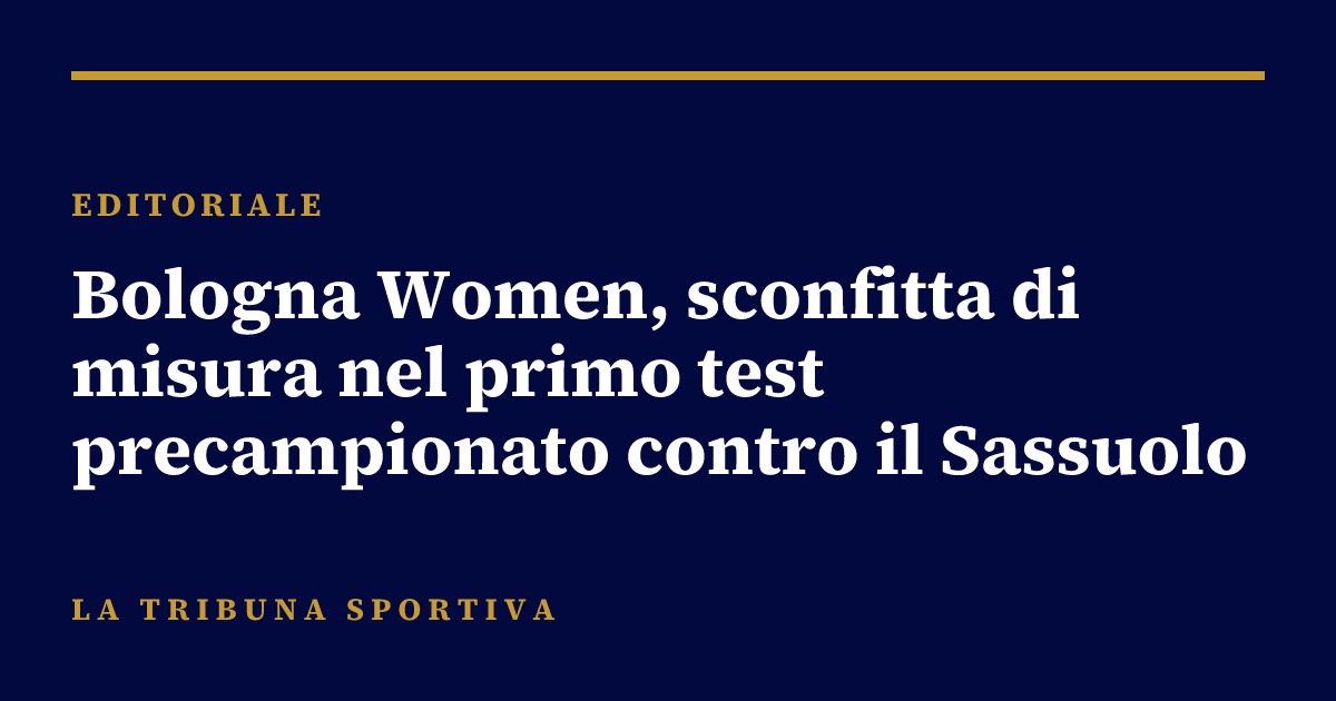 Bologna Women, sconfitta di misura nel primo test precampionato contro il Sassuolo