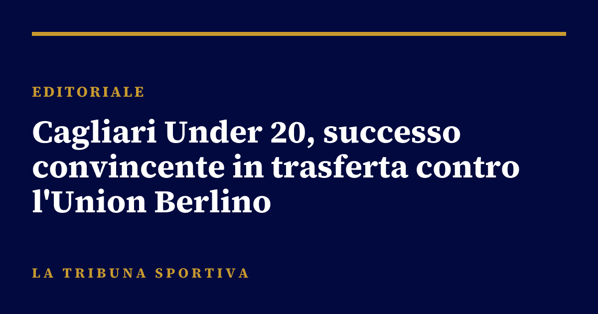 Cagliari Under 20, successo convincente in trasferta contro l'Union Berlino
