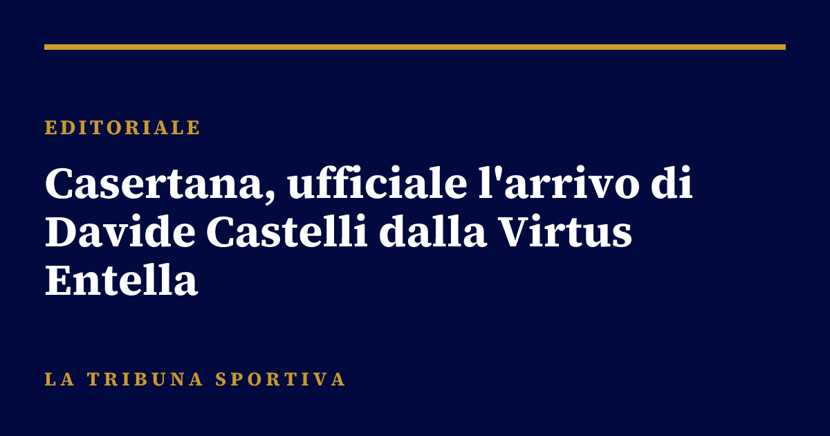 Casertana, ufficiale l'arrivo di Davide Castelli dalla Virtus Entella