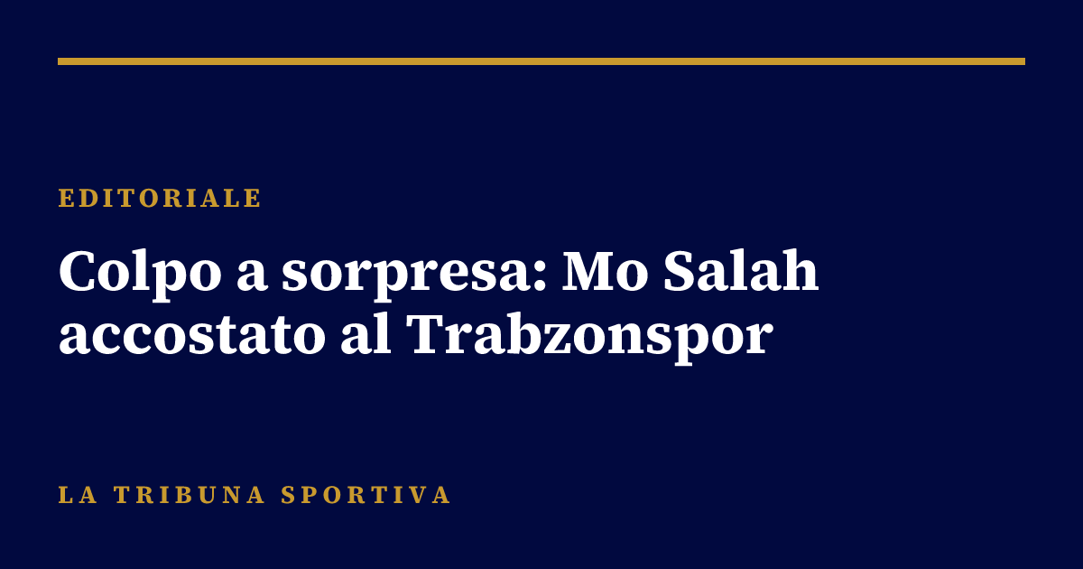 Colpo a sorpresa: Mo Salah accostato al Trabzonspor