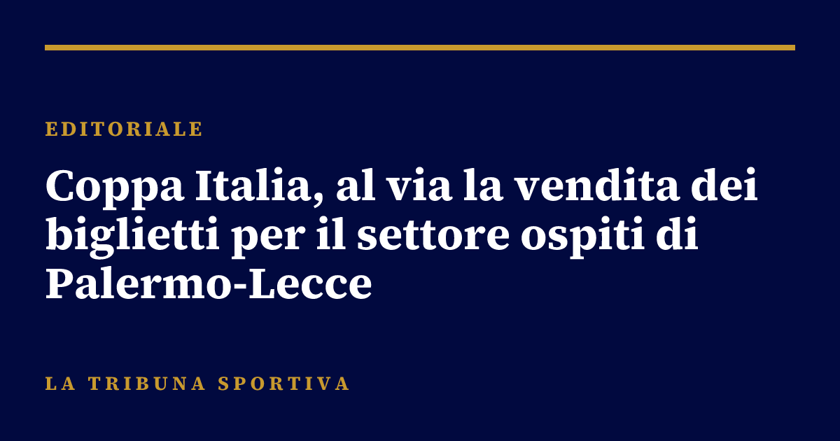 Coppa Italia, al via la vendita dei biglietti per il settore ospiti di Palermo-Lecce