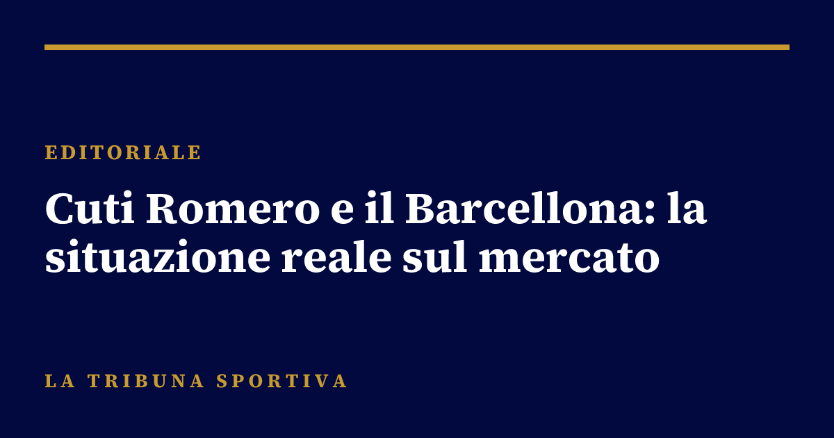 Cuti Romero e il Barcellona: la situazione reale sul mercato