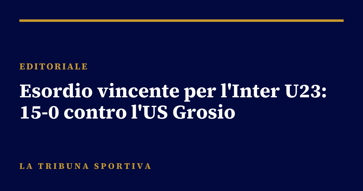 Esordio vincente per l'Inter U23: 15-0 contro l'US Grosio