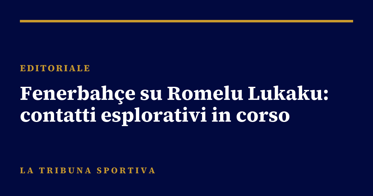 Fenerbahçe su Romelu Lukaku: contatti esplorativi in corso