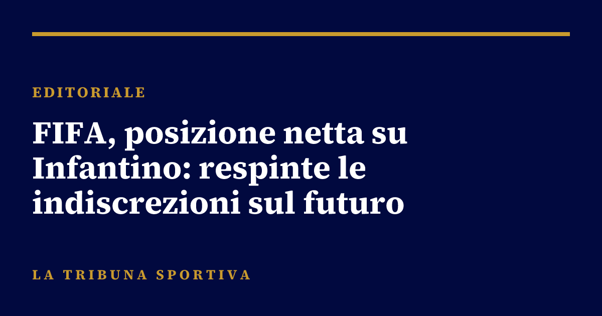 FIFA, posizione netta su Infantino: respinte le indiscrezioni sul futuro