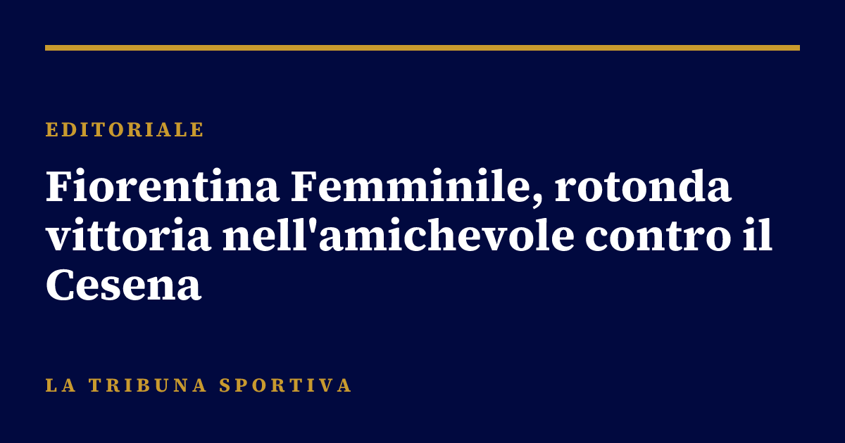 Fiorentina Femminile, rotonda vittoria nell'amichevole contro il Cesena