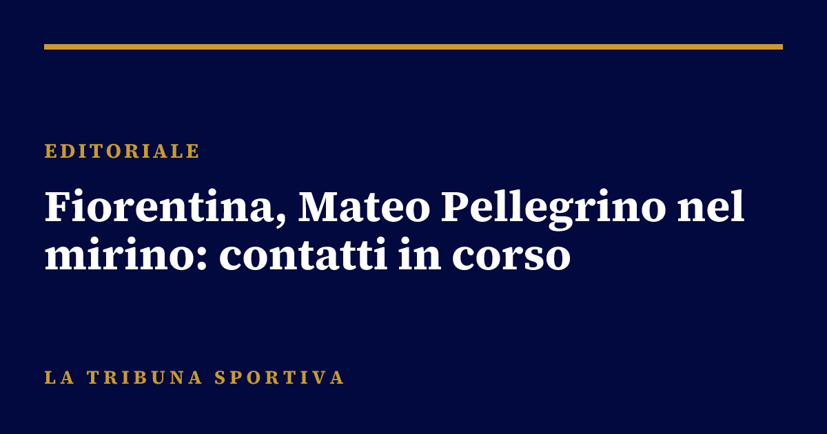 Fiorentina, Mateo Pellegrino nel mirino: contatti in corso