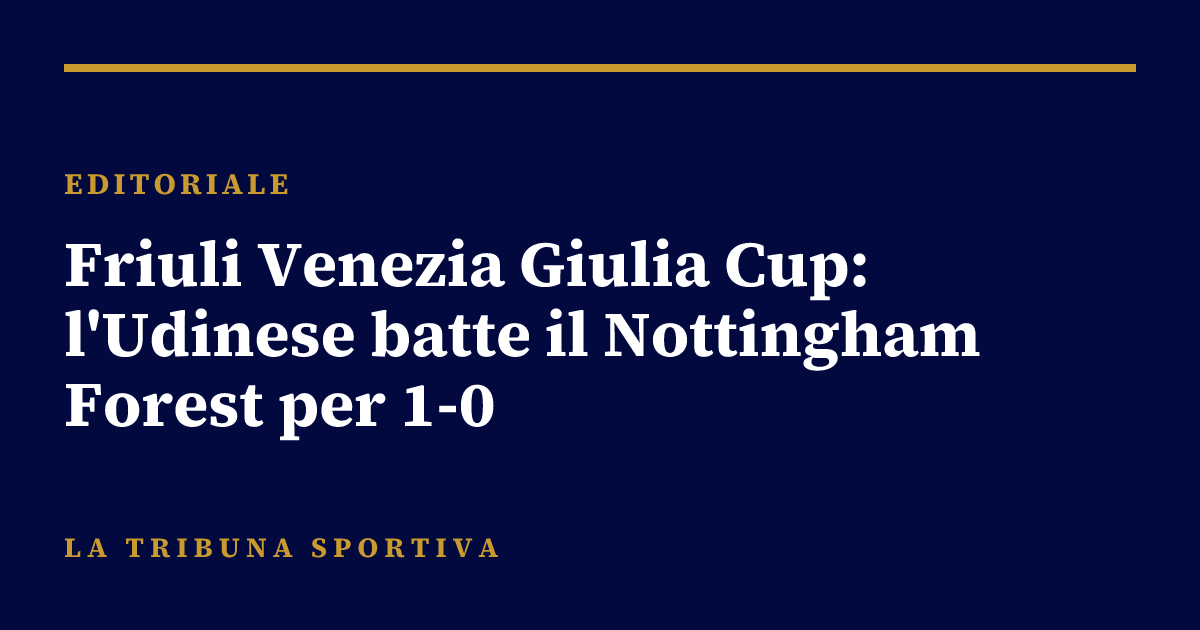 Friuli Venezia Giulia Cup: l'Udinese batte il Nottingham Forest per 1-0