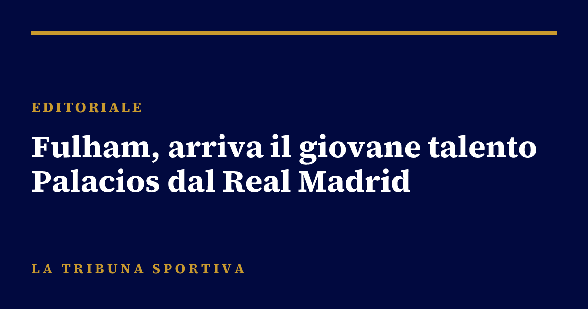 Fulham, arriva il giovane talento Palacios dal Real Madrid