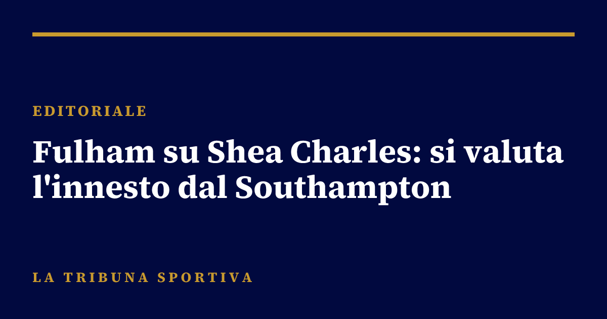 Fulham su Shea Charles: si valuta l'innesto dal Southampton