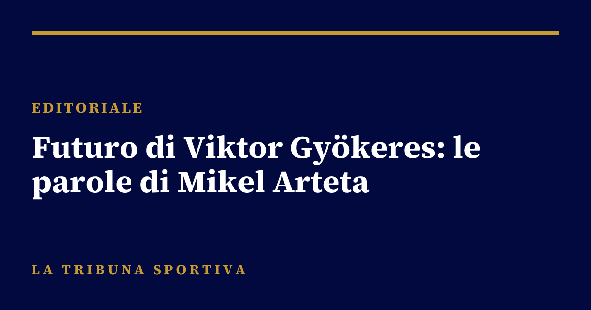 Futuro di Viktor Gyökeres: le parole di Mikel Arteta