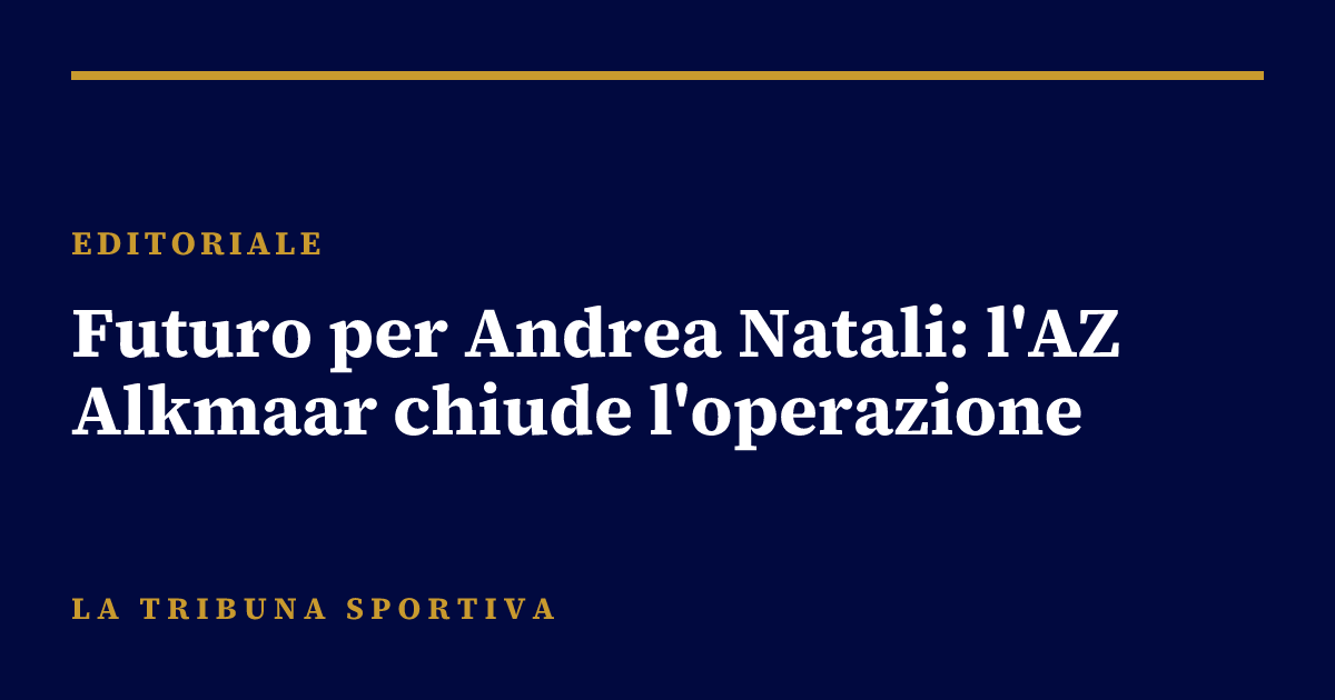 Futuro per Andrea Natali: l'AZ Alkmaar chiude l'operazione
