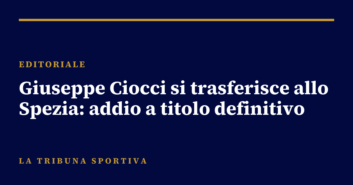 Giuseppe Ciocci si trasferisce allo Spezia: addio a titolo definitivo