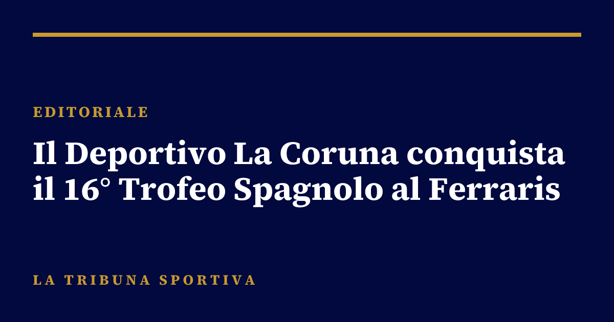 Il Deportivo La Coruna conquista il 16° Trofeo Spagnolo al Ferraris