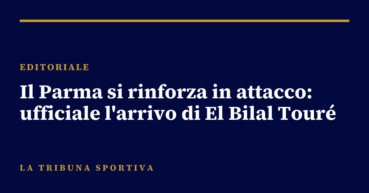 Il Parma si rinforza in attacco: ufficiale l'arrivo di El Bilal Touré
