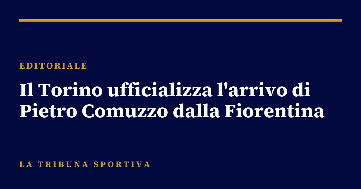 Il Torino ufficializza l'arrivo di Pietro Comuzzo dalla Fiorentina