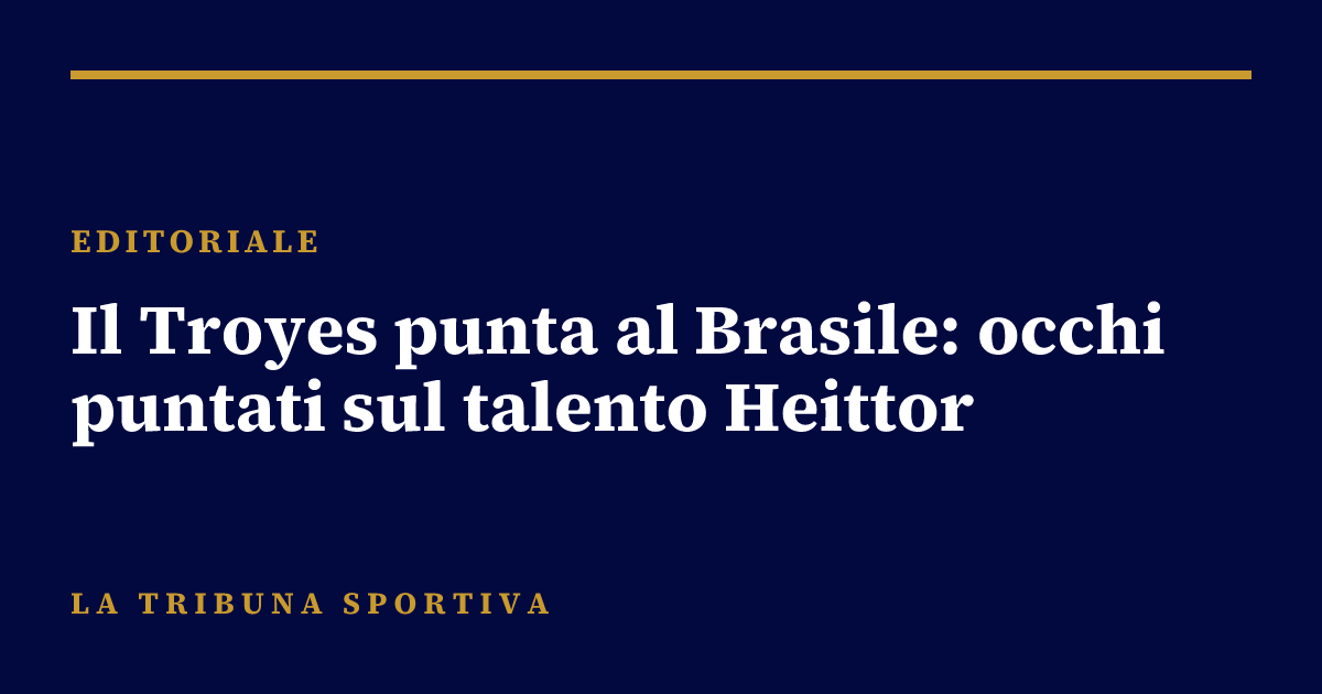 Il Troyes punta al Brasile: occhi puntati sul talento Heittor