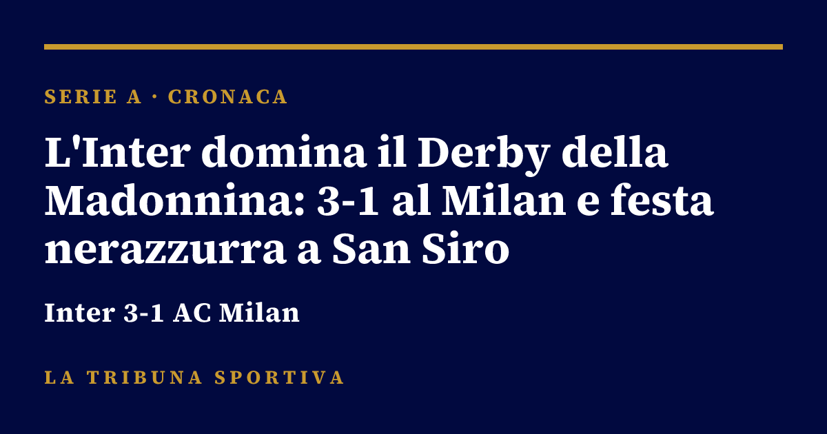 L'Inter domina il Derby della Madonnina: 3-1 al Milan e festa nerazzurra a San Siro