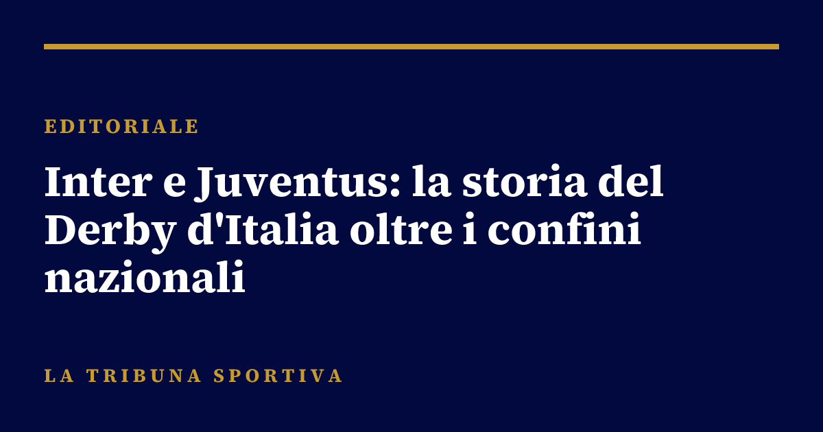 Inter e Juventus: la storia del Derby d'Italia oltre i confini nazionali
