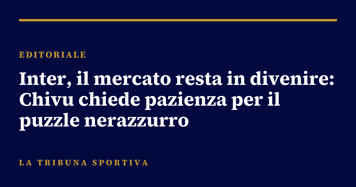 Inter, il mercato resta in divenire: Chivu chiede pazienza per il puzzle nerazzurro