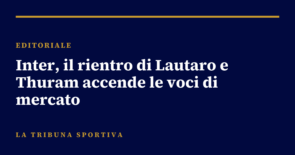Inter, il rientro di Lautaro e Thuram accende le voci di mercato