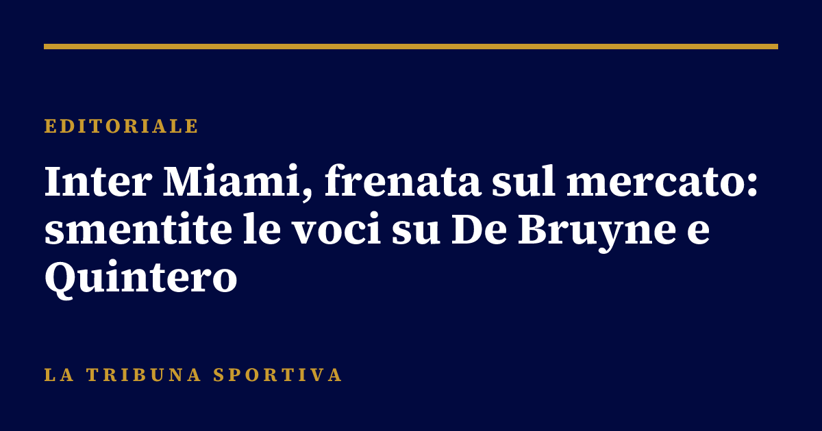 Inter Miami, frenata sul mercato: smentite le voci su De Bruyne e Quintero
