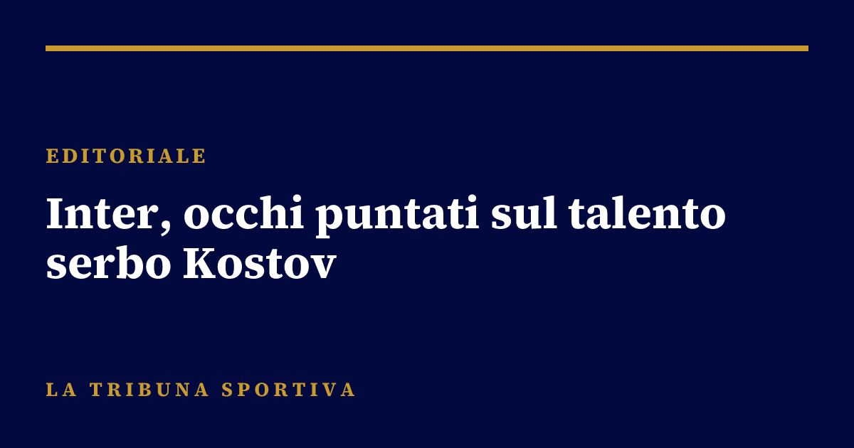 Inter, occhi puntati sul talento serbo Kostov