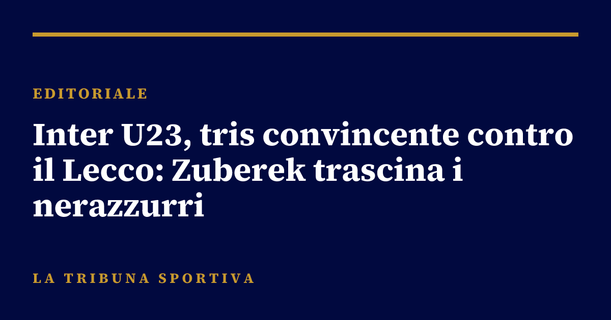 Inter U23, tris convincente contro il Lecco: Zuberek trascina i nerazzurri