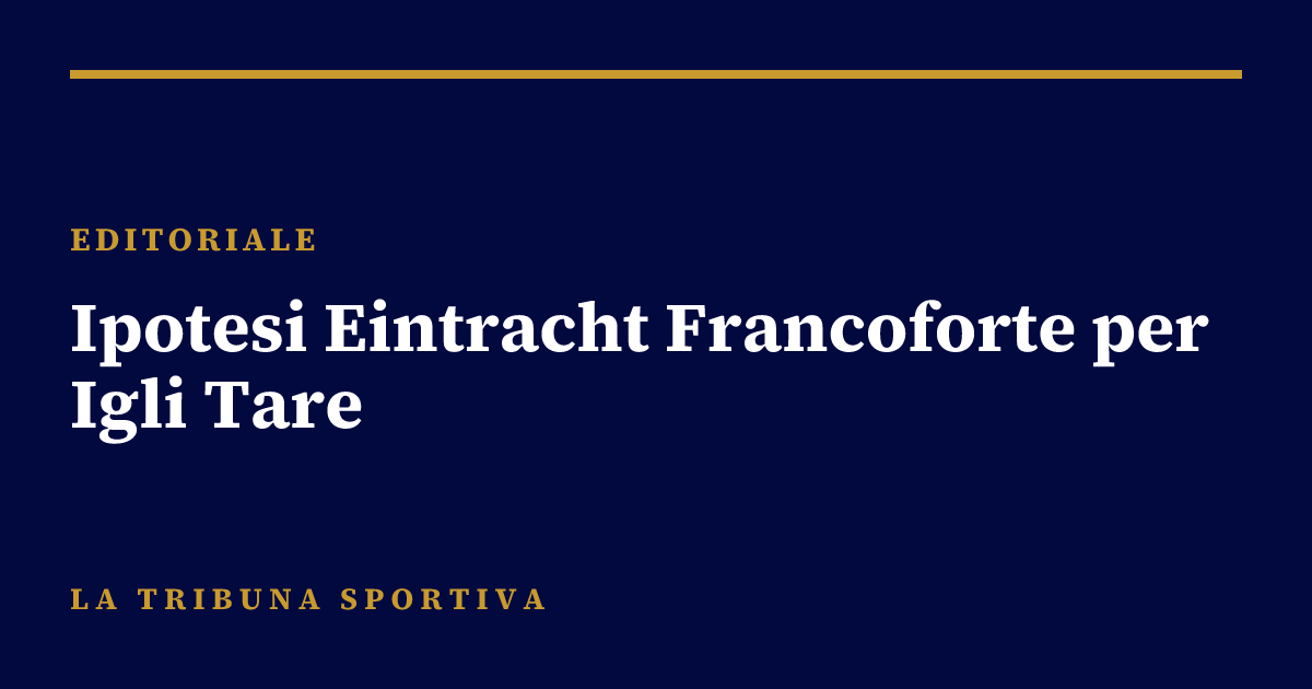Ipotesi Eintracht Francoforte per Igli Tare