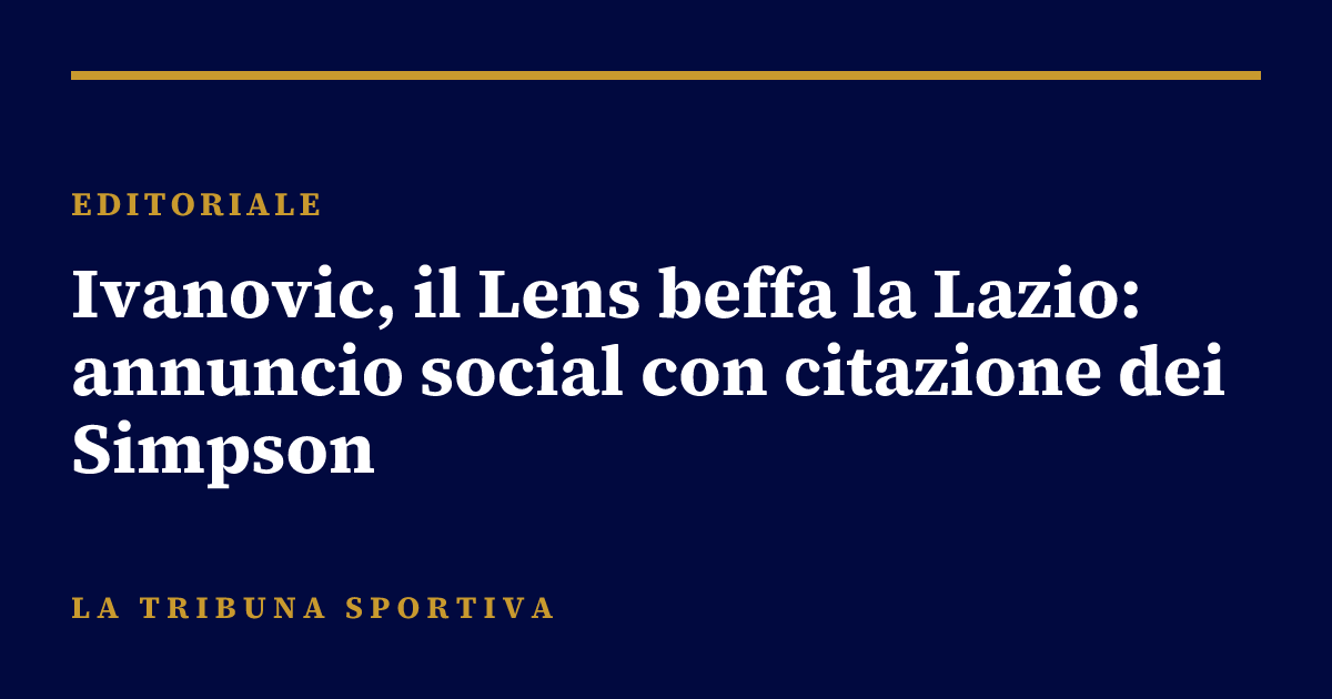 Ivanovic, il Lens beffa la Lazio: annuncio social con citazione dei Simpson