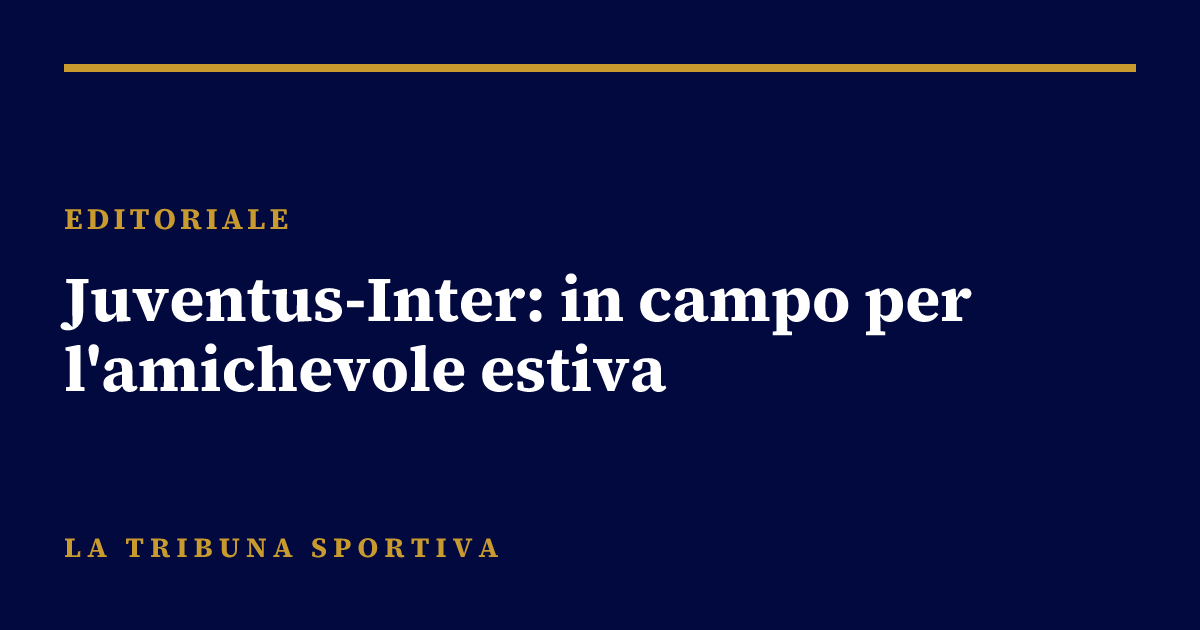 Juventus-Inter: in campo per l'amichevole estiva
