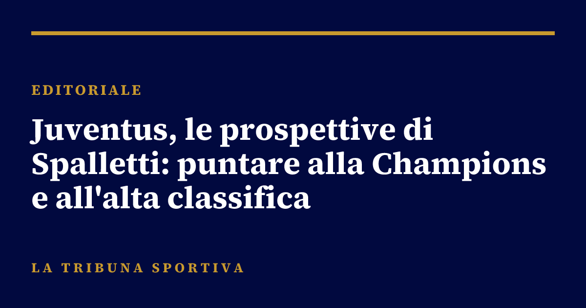 Juventus, le prospettive di Spalletti: puntare alla Champions e all'alta classifica