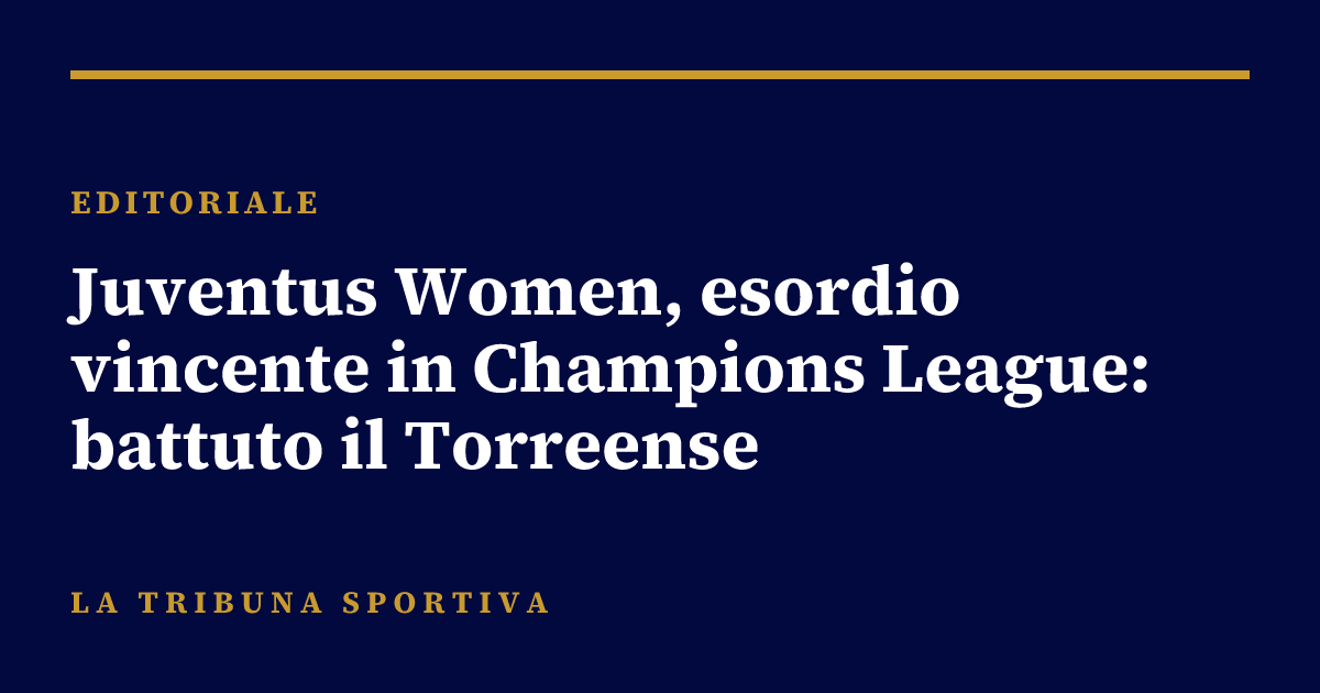 Juventus Women, esordio vincente in Champions League: battuto il Torreense