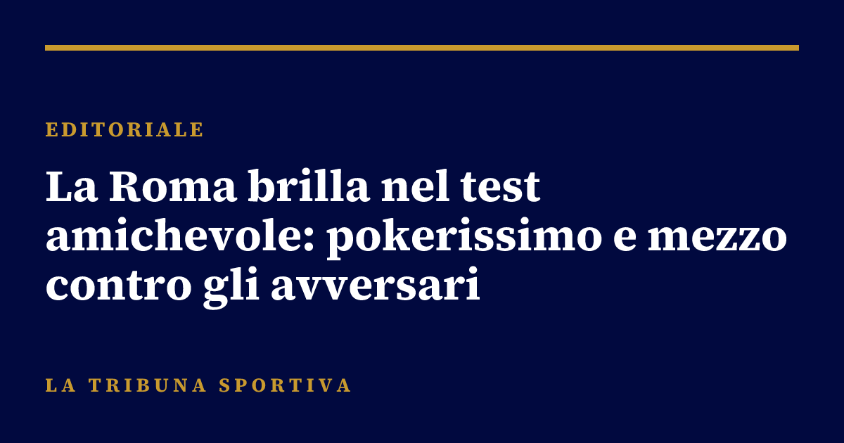 La Roma brilla nel test amichevole: pokerissimo e mezzo contro gli avversari