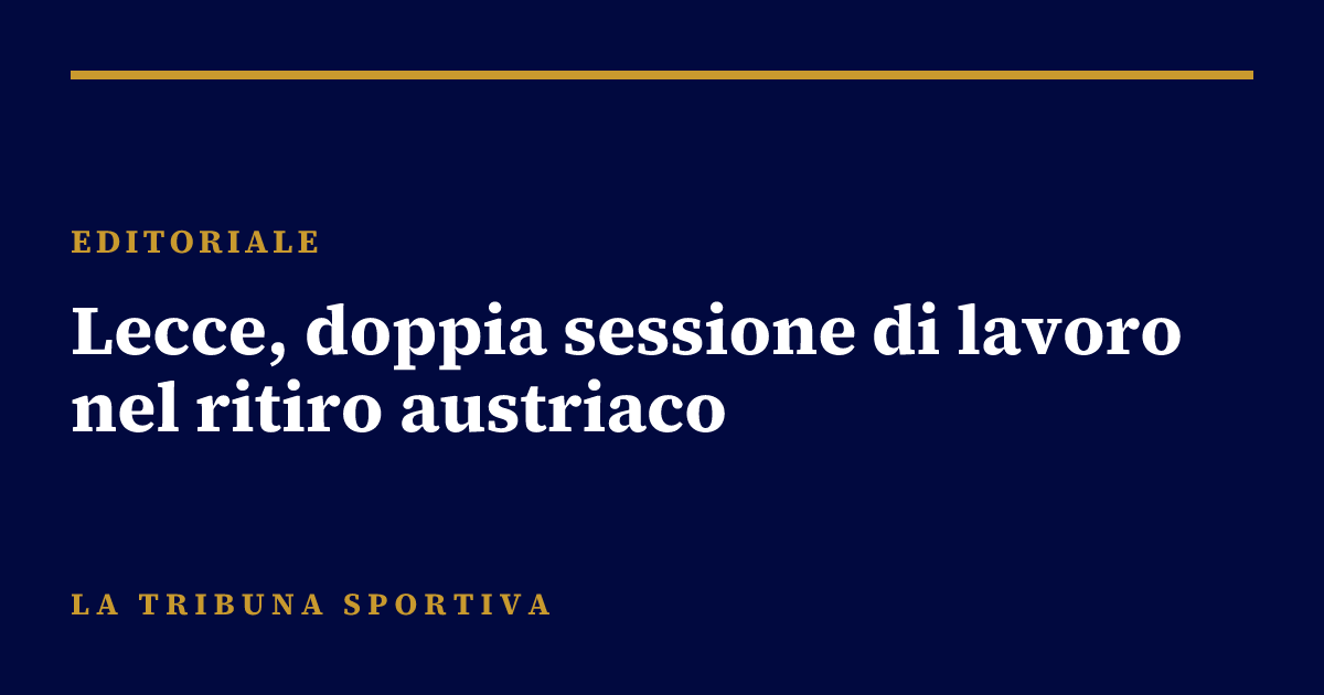 Lecce, doppia sessione di lavoro nel ritiro austriaco