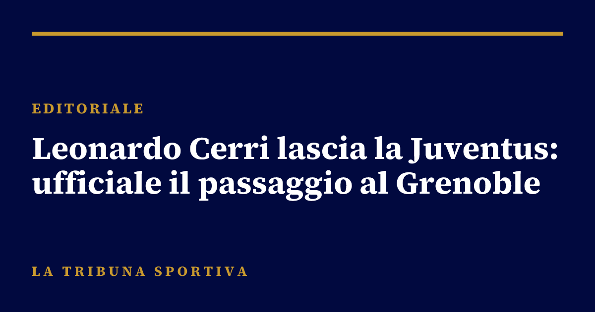 Leonardo Cerri lascia la Juventus: ufficiale il passaggio al Grenoble