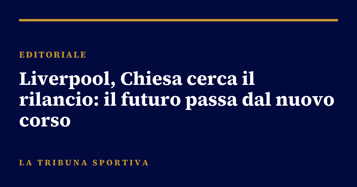 Liverpool, Chiesa cerca il rilancio: il futuro passa dal nuovo corso