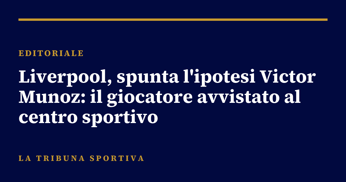 Liverpool, spunta l'ipotesi Victor Munoz: il giocatore avvistato al centro sportivo