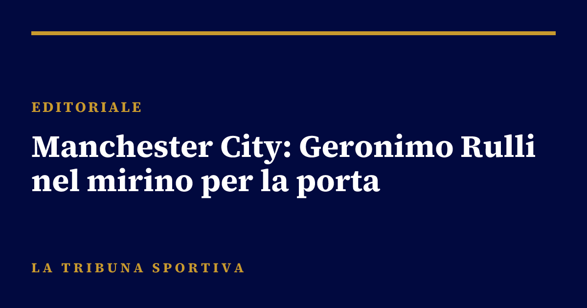 Manchester City: Geronimo Rulli nel mirino per la porta