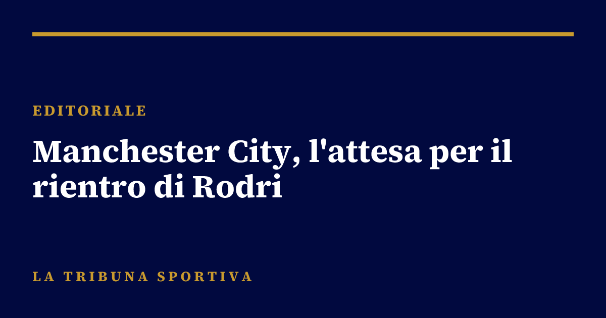 Manchester City, l'attesa per il rientro di Rodri