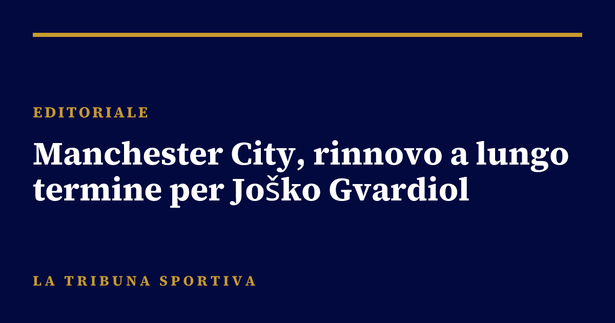 Manchester City, rinnovo a lungo termine per Joško Gvardiol