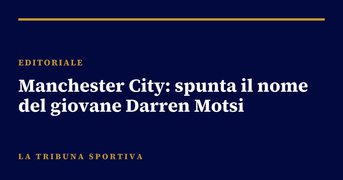 Manchester City: spunta il nome del giovane Darren Motsi